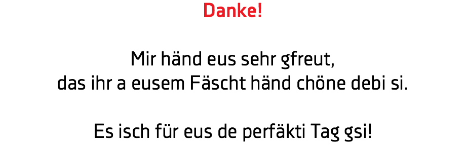 Danke! Mir händ eus sehr gfreut, das ihr a eusem Fäscht händ chöne debi si. Es isch für eus de perfäkti Tag gsi!
